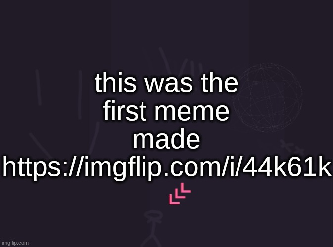 I was 9 (nine) years old | this was the first meme made https://imgflip.com/i/44k61k | image tagged in vik's image | made w/ Imgflip meme maker