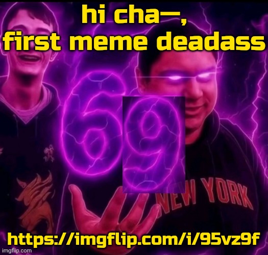 overused joke, don't enter for yo safety | hi cha—, first meme deadass; https://imgflip.com/i/95vz9f | image tagged in adrian explain our 6 9 | made w/ Imgflip meme maker