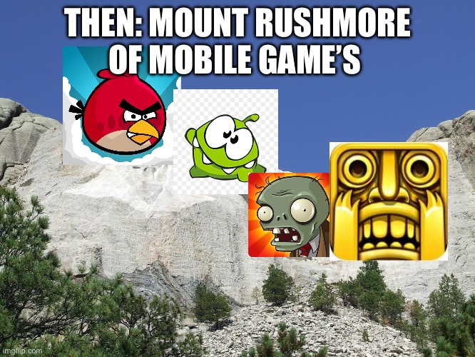 A work of art | THEN: MOUNT RUSHMORE OF MOBILE GAME’S | image tagged in mount rushmore,mobile games | made w/ Imgflip meme maker