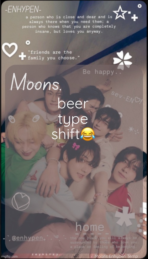 moons enhypen template | beer type shift😂 | image tagged in moons enhypen template | made w/ Imgflip meme maker