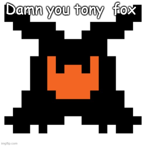 Shadow Mantle Deltarune | Damn you tony  fox | image tagged in shadow mantle deltarune | made w/ Imgflip meme maker