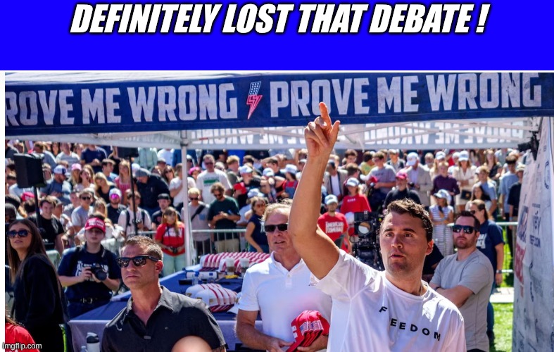 kirk | DEFINITELY LOST THAT DEBATE ! | image tagged in prove me wrong,kirk | made w/ Imgflip meme maker