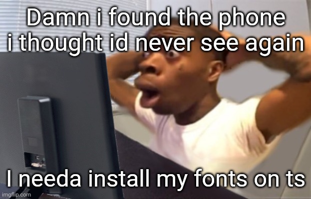 Nokia C200 i stole from my brother. he got a iPhone 12 pro max now he aint need this no more | Damn i found the phone i thought id never see again; I needa install my fonts on ts | image tagged in my honest reaction | made w/ Imgflip meme maker