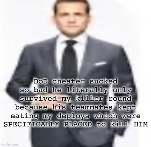 man | DoD cheater sucked so bad he literally only survived my killer round because his teammates kept eating my deploys which were SPECIFICALLY PLACED to kill HIM | image tagged in man | made w/ Imgflip meme maker