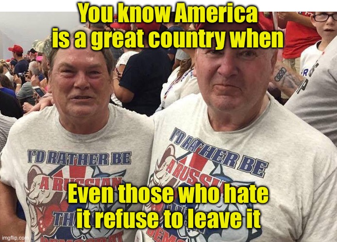 Credit: Charlie Kirk | You know America is a great country when; Even those who hate it refuse to leave it | image tagged in anti-american pro-russian trump supporters,charlie kirk | made w/ Imgflip meme maker