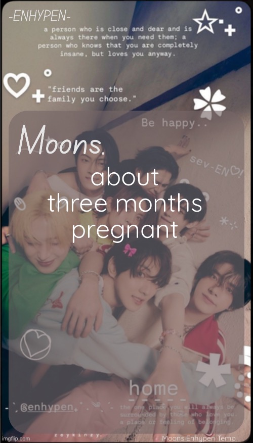 moons enhypen template | about three months pregnant | image tagged in moons enhypen template | made w/ Imgflip meme maker