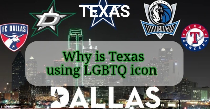 I have something to say | Why is Texas using LGBTQ icon | image tagged in i have something to say | made w/ Imgflip meme maker