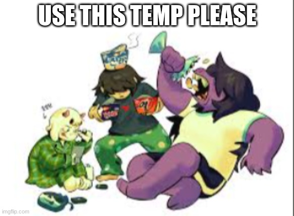 e | USE THIS TEMP PLEASE | image tagged in deltarune sleepover | made w/ Imgflip meme maker