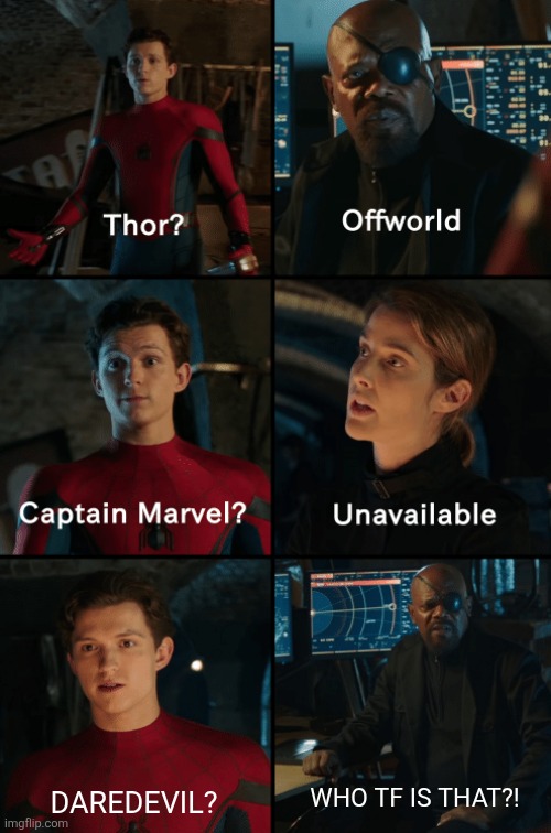 Thor off-world captain marvel unavailable | WHO TF IS THAT?! DAREDEVIL? | image tagged in thor off-world captain marvel unavailable,memes,funny,spiderman,daredevil,marvel | made w/ Imgflip meme maker