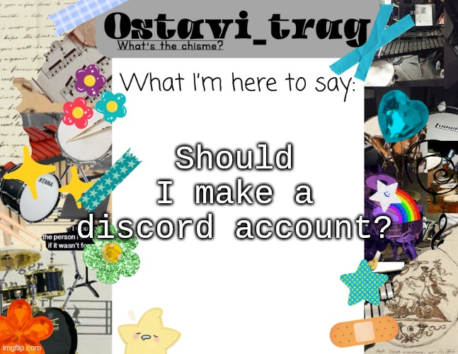 OT's Band kid Announcement | Should I make a discord account? | image tagged in ot's band kid announcement | made w/ Imgflip meme maker