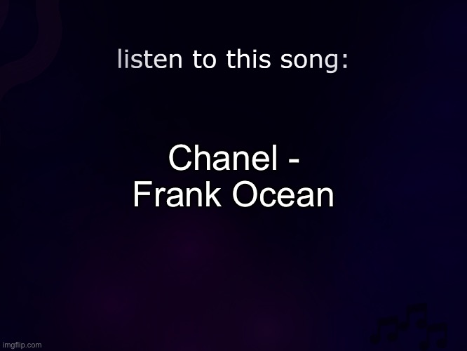 THEY BANNED MY VISA | Chanel - Frank Ocean | image tagged in listen to this song | made w/ Imgflip meme maker