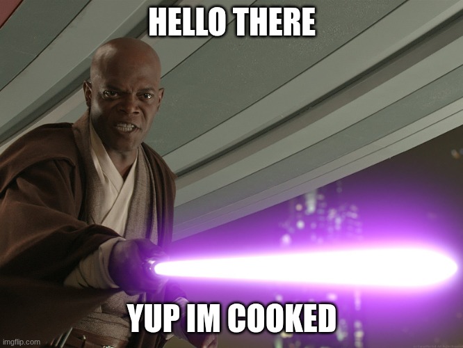 He's too dangerous to be left alive! | HELLO THERE; YUP IM COOKED | image tagged in he's too dangerous to be left alive | made w/ Imgflip meme maker