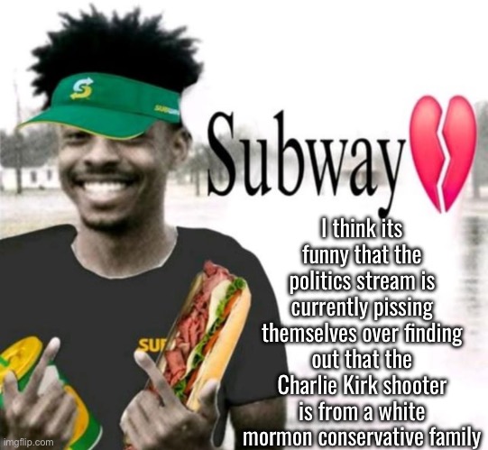 “THE LIBERAL MEDIA PAID HIM TO DO IT SO HE’S NOT A CONSERVATIVE” was an argument I heard today | I think its funny that the politics stream is currently pissing themselves over finding out that the Charlie Kirk shooter is from a white mormon conservative family | made w/ Imgflip meme maker