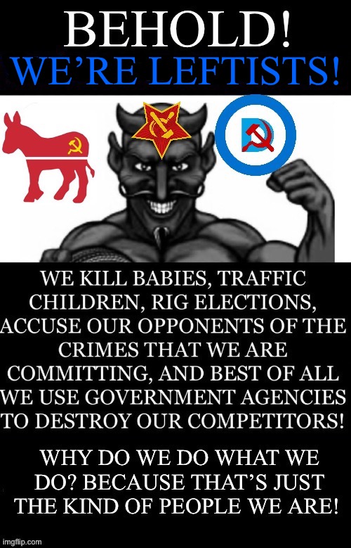 They don’t even try to hide who they really are anymore… | WE’RE LEFTISTS! | image tagged in political meme,leftists,who they are,insanity | made w/ Imgflip meme maker