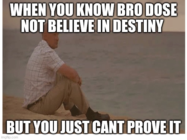WHEN YOU KNOW BRO DOSE NOT BELIEVE IN DESTINY; BUT YOU JUST CANT PROVE IT | made w/ Imgflip meme maker