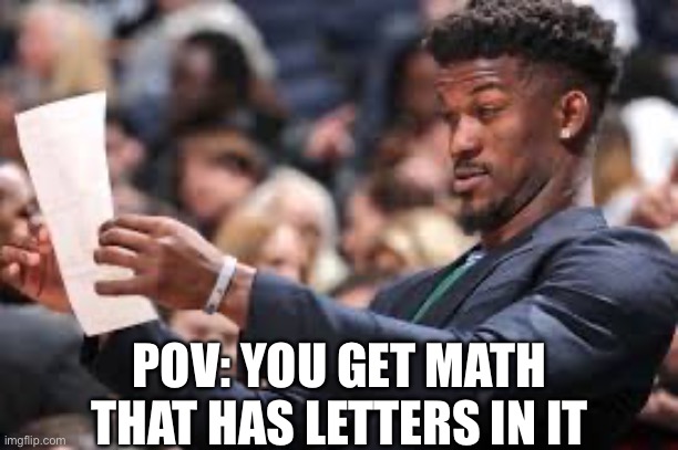 Why the letters in math, bro? (I always come back!) | POV: YOU GET MATH THAT HAS LETTERS IN IT | image tagged in what am i reading | made w/ Imgflip meme maker