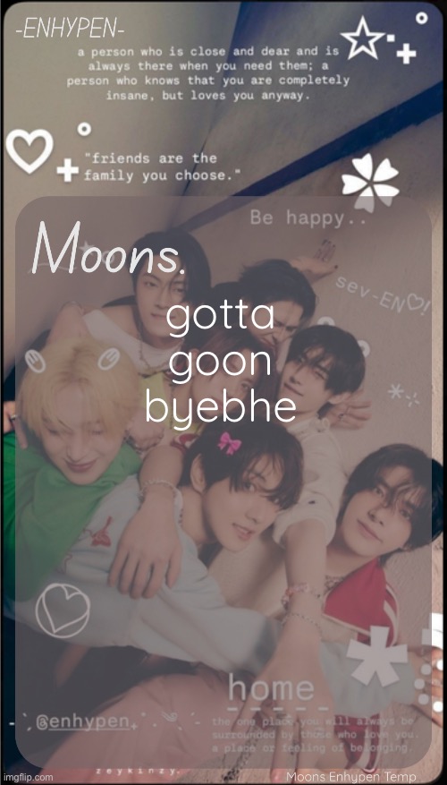 moons enhypen template | gotta goon byebhe | image tagged in moons enhypen template | made w/ Imgflip meme maker