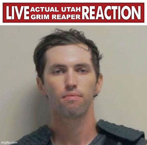 ACTUAL UTAH
GRIM REAPER | image tagged in live x reaction | made w/ Imgflip meme maker