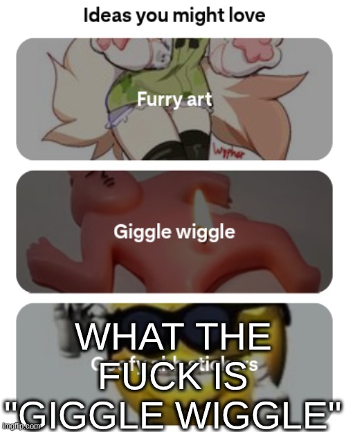 WHAT THE FUCK IS "GIGGLE WIGGLE" | made w/ Imgflip meme maker