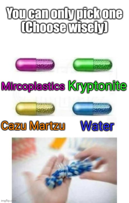 look up what cazu martzu is (its a type of cheese) | Kryptonite; Mircoplastics; Cazu Martzu; Water | image tagged in choose wisely | made w/ Imgflip meme maker
