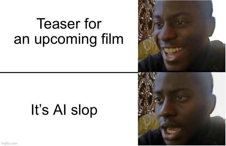 Disappointed Black Guy | Teaser for an upcoming film; It’s AI slop | image tagged in disappointed black guy | made w/ Imgflip meme maker