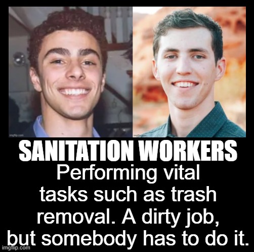 Charlie Kirk Is Dead | Performing vital tasks such as trash removal. A dirty job, but somebody has to do it. SANITATION WORKERS | image tagged in murderer,tyler,luigi | made w/ Imgflip meme maker