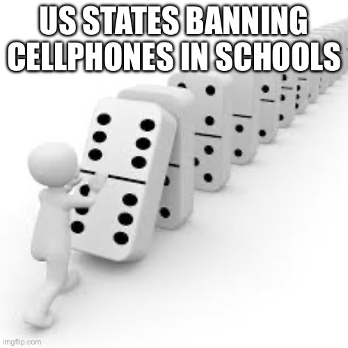 DOmino | US STATES BANNING CELLPHONES IN SCHOOLS | image tagged in domino | made w/ Imgflip meme maker