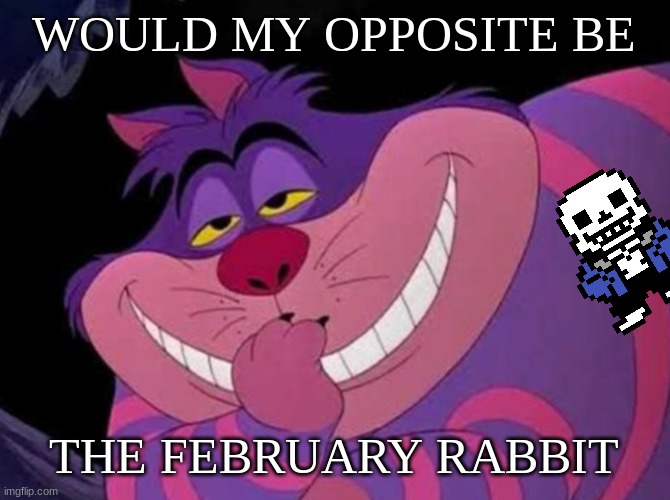 sans in topic | WOULD MY OPPOSITE BE; THE FEBRUARY RABBIT | image tagged in clever | made w/ Imgflip meme maker