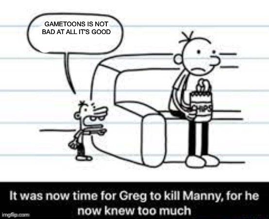 2024 me be like | GAMETOONS IS NOT BAD AT ALL IT'S GOOD | image tagged in manny knew too much | made w/ Imgflip meme maker