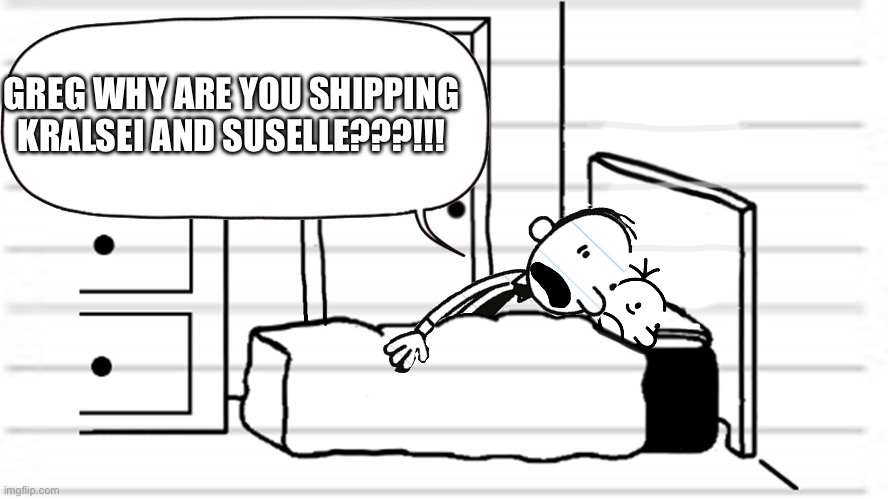 Diary of a wimpy kid template | GREG WHY ARE YOU SHIPPING KRALSEI AND SUSELLE???!!! | image tagged in diary of a wimpy kid template | made w/ Imgflip meme maker