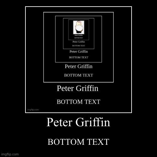 Peter Griffin | BOTTOM TEXT | image tagged in funny,demotivationals | made w/ Imgflip demotivational maker