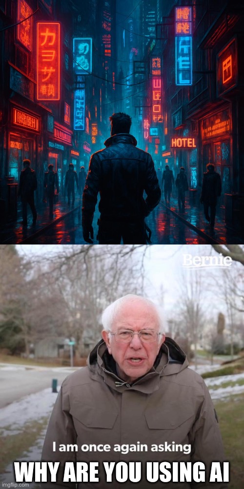 WHY ARE YOU USING AI | image tagged in memes,bernie i am once again asking for your support | made w/ Imgflip meme maker