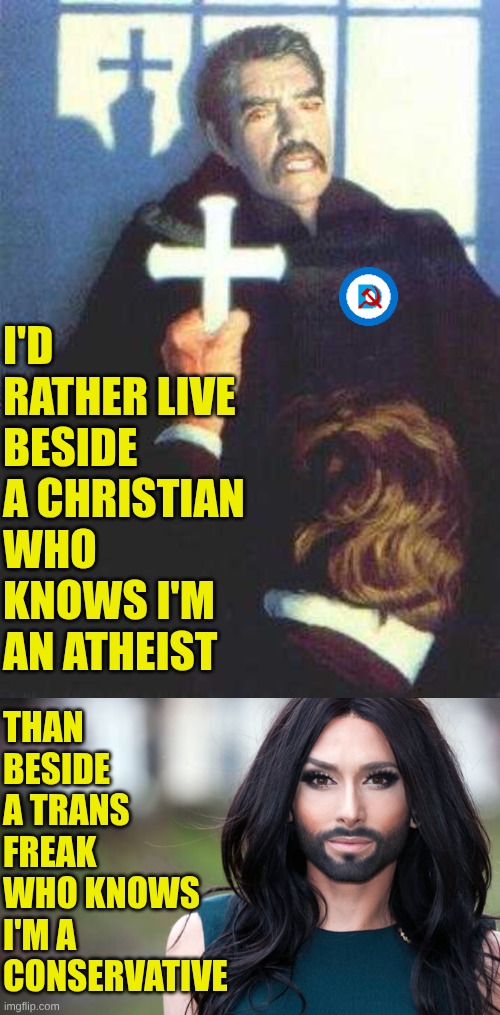 Who'd you feel safe living near ? | I'D RATHER LIVE BESIDE A CHRISTIAN WHO KNOWS I'M AN ATHEIST; THAN BESIDE A TRANS FREAK WHO KNOWS I'M A CONSERVATIVE | image tagged in vampire scared of cross,transgender | made w/ Imgflip meme maker