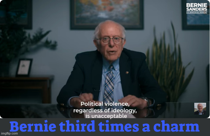 Bernie Sanders Charlie Kirk | is unacceptable; Bernie third times a charm | image tagged in bernie sanders charlie kirk,3rd times a charm,feel the bern,2028,honesty integrety wisdom,who will be bernie's vp | made w/ Imgflip meme maker