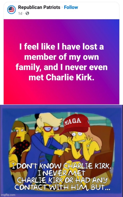 Brainwashed Trumptard thinks Charlie Kirk is like a family member to him | image tagged in charlie kirk,stupidity,conservative logic,simpsons | made w/ Imgflip meme maker