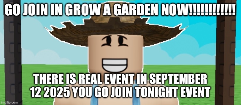 Sam (Grow a garden) | GO JOIN IN GROW A GARDEN NOW!!!!!!!!!!!! THERE IS REAL EVENT IN SEPTEMBER 12 2025 YOU GO JOIN TONIGHT EVENT | image tagged in sam grow a garden | made w/ Imgflip meme maker
