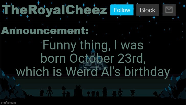 Cheez's Undertale Template | Funny thing, I was born October 23rd, which is Weird Al's birthday | image tagged in cheez's undertale template | made w/ Imgflip meme maker
