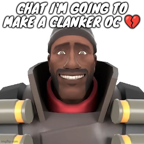 Cursed demoman | CHAT I'M GOING TO MAKE A CLANKER OC 💔 | image tagged in cursed demoman | made w/ Imgflip meme maker