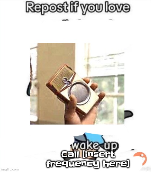 Average “Repost If” meme | Call [insert frequency here] | image tagged in average repost if meme | made w/ Imgflip meme maker