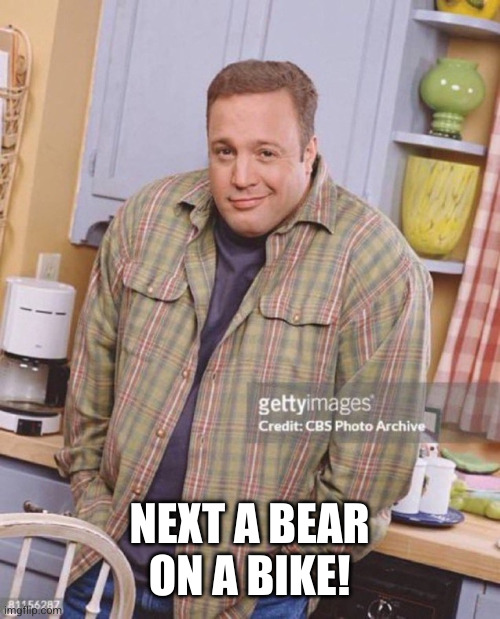Kevin James | NEXT A BEAR ON A BIKE! | image tagged in kevin james | made w/ Imgflip meme maker