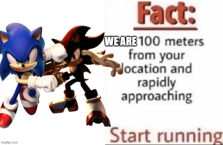 Me and Bro when we're pissed off | WE ARE | image tagged in fact i am 100 meters from your location and rapidly approaching | made w/ Imgflip meme maker
