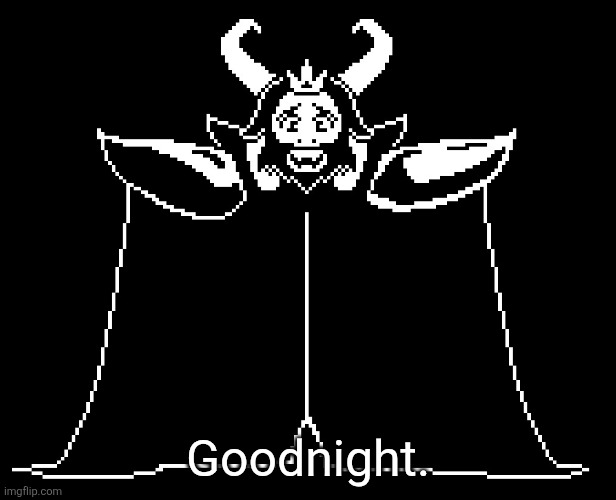 Asgore | Goodnight. | image tagged in asgore | made w/ Imgflip meme maker