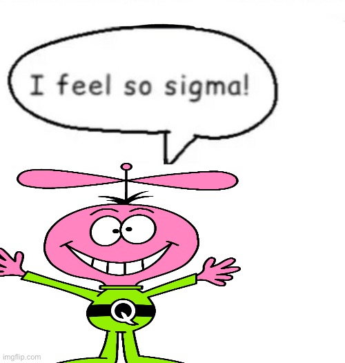 Bros so silly :3 | image tagged in i feel so sigma,quisp,cereal mascot,silly | made w/ Imgflip meme maker