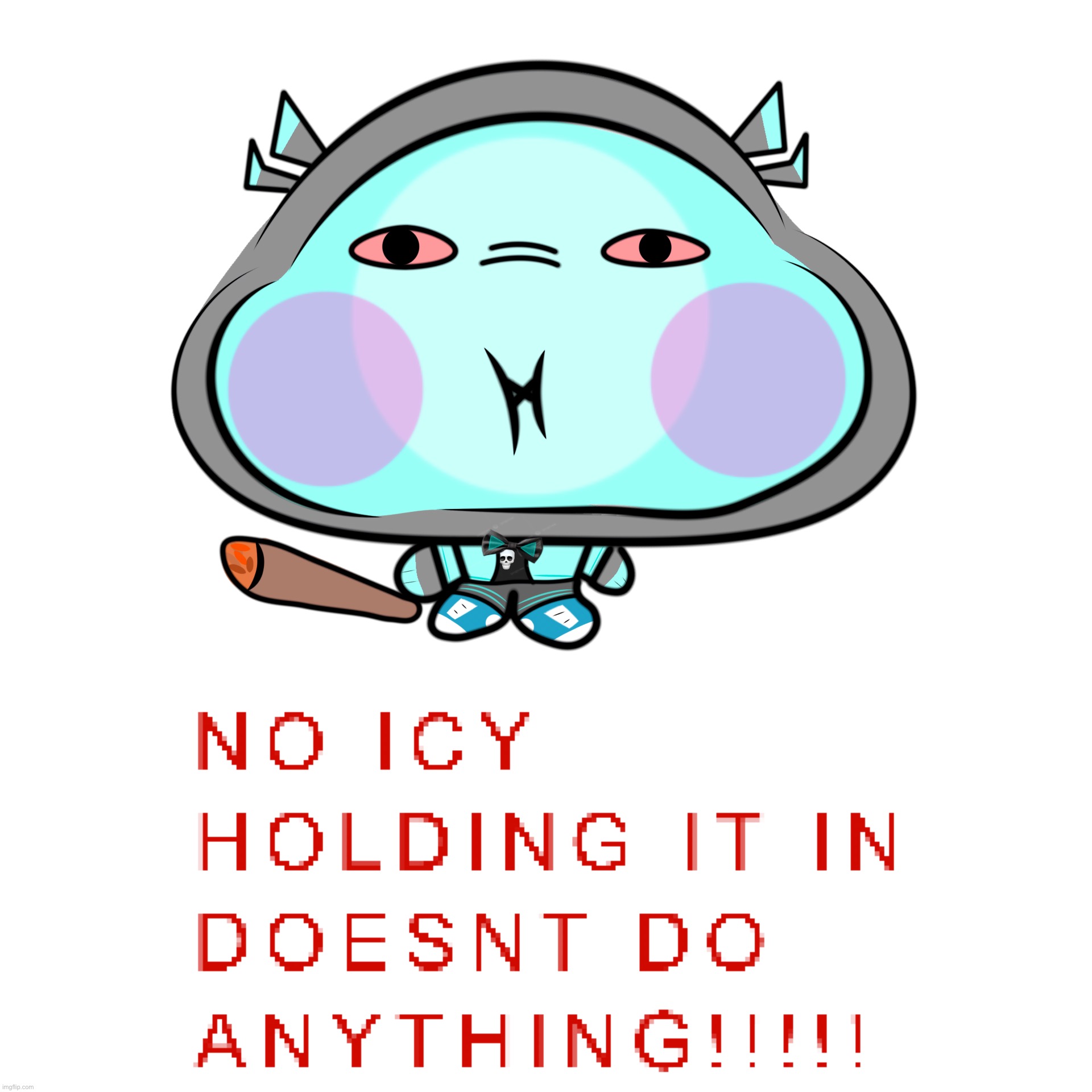 I spent like 2 hours on this TwT | image tagged in no icy holding it in doesnt do anything | made w/ Imgflip meme maker