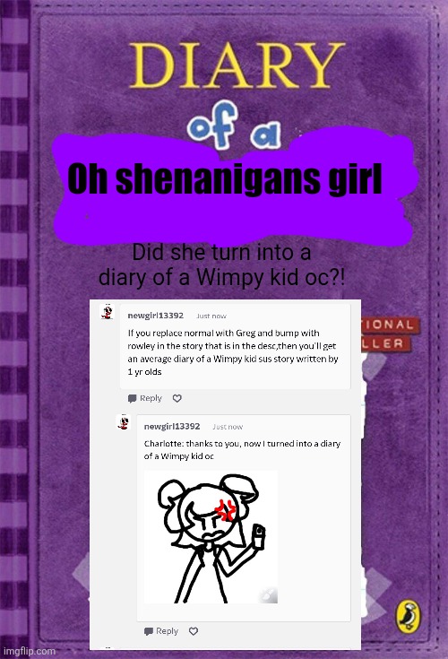 Who's waitin for the other characters? | Oh shenanigans girl; Did she turn into a diary of a Wimpy kid oc?! | image tagged in diary of a wimpy kid cover template,deviantart,shenanigans,charlotte,oh wow are you actually reading these tags | made w/ Imgflip meme maker