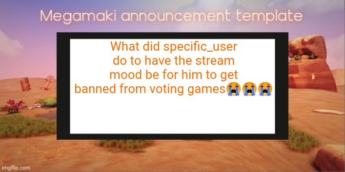 Free my boy specific_user, he did nothing wrong | What did specific_user do to have the stream mood be for him to get banned from voting games😭😭😭 | image tagged in lazy ass template | made w/ Imgflip meme maker