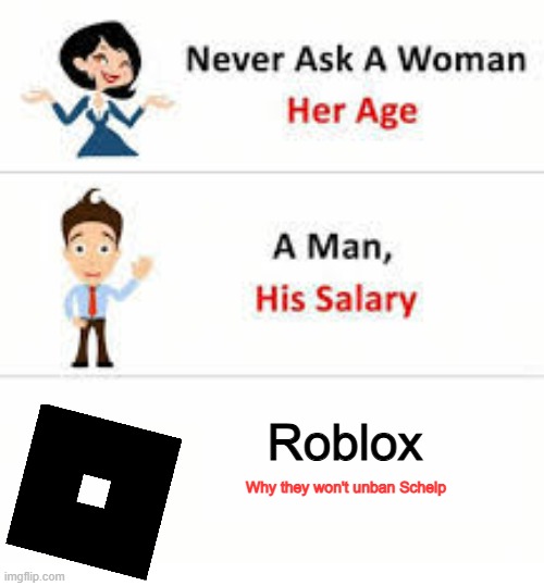 #FreeSchelp | Roblox; Why they won't unban Schelp | image tagged in never ask a woman her age,roblox | made w/ Imgflip meme maker