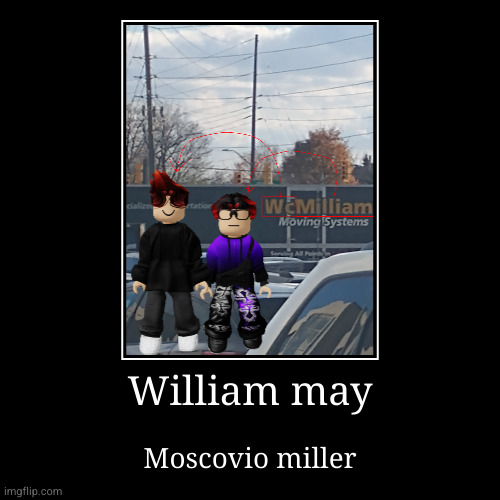 WC and Milliam | William may | Moscovio miller | image tagged in funny,demotivationals,wcmilliam | made w/ Imgflip demotivational maker