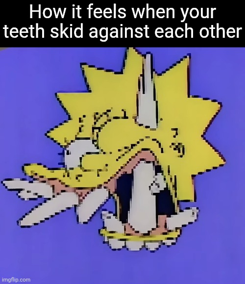 Like why is it so painful? | How it feels when your teeth skid against each other | image tagged in memes,funny,lisa simpson,teeth,relatable | made w/ Imgflip meme maker