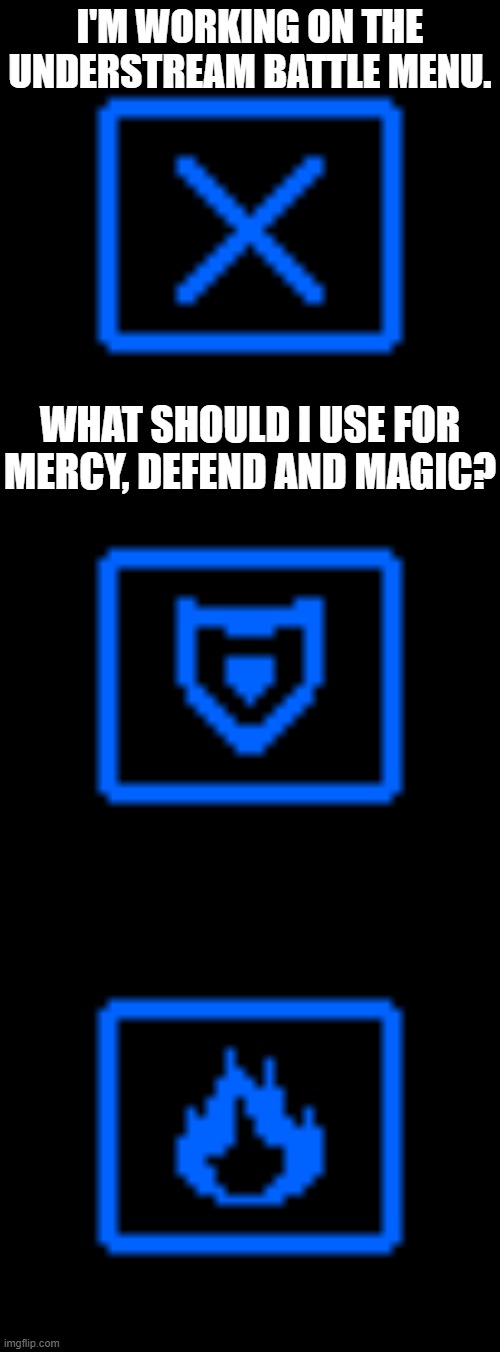 I'M WORKING ON THE UNDERSTREAM BATTLE MENU. WHAT SHOULD I USE FOR MERCY, DEFEND AND MAGIC? | made w/ Imgflip meme maker